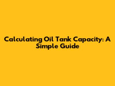 Calculating Oil Tank Capacity: A Simple Guide