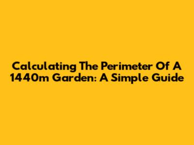 Calculating The Perimeter Of A 1440m Garden: A Simple Guide