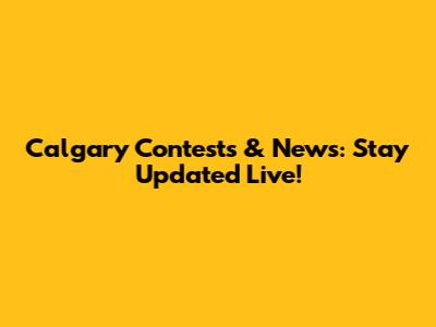 Calgary Contests & News: Stay Updated Live!