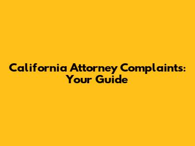 California Attorney Complaints: Your Guide