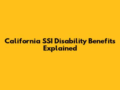 California SSI Disability Benefits Explained