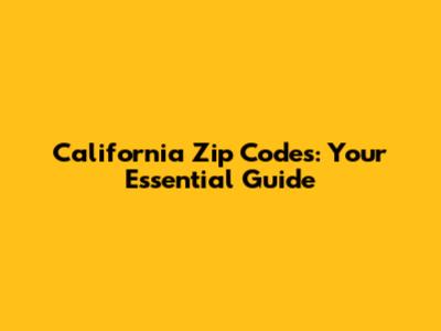 California Zip Codes: Your Essential Guide