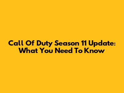 Call Of Duty Season 11 Update: What You Need To Know