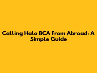 Calling Halo BCA From Abroad: A Simple Guide