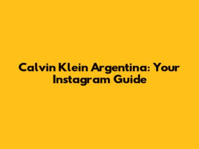 Calvin Klein Argentina: Your Instagram Guide