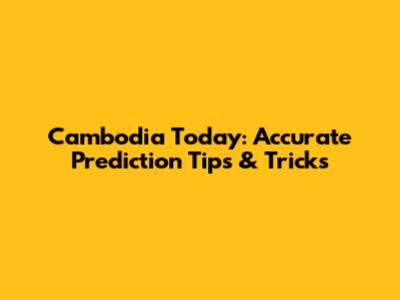 Cambodia Today: Accurate Prediction Tips & Tricks