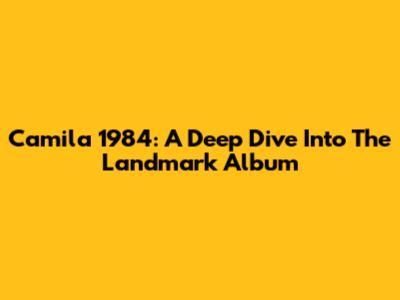 Camila 1984: A Deep Dive Into The Landmark Album