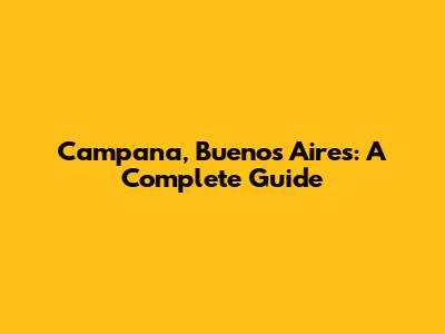 Campana, Buenos Aires: A Complete Guide