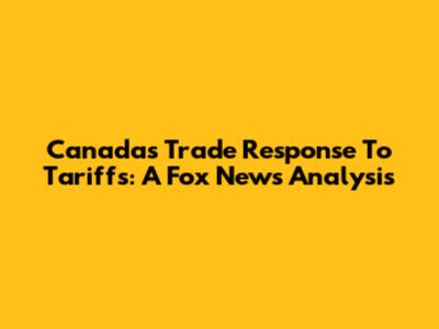 Canada's Trade Response To Tariffs: A Fox News Analysis
