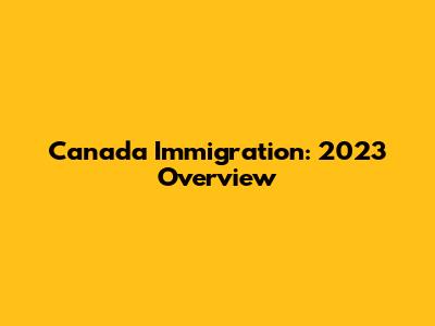 Canada Immigration: 2023 Overview