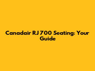 Canadair RJ 700 Seating: Your Guide