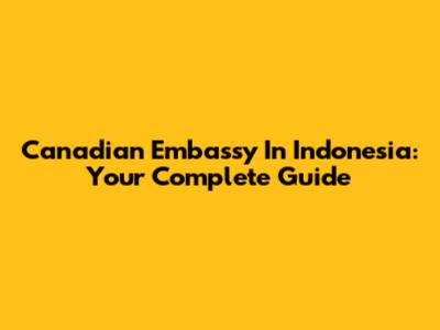 Canadian Embassy In Indonesia: Your Complete Guide