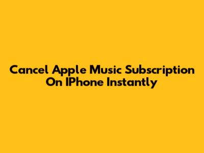 Cancel Apple Music Subscription On IPhone Instantly