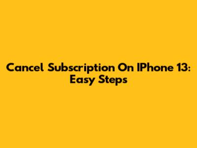 Cancel Subscription On IPhone 13: Easy Steps