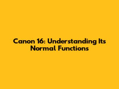 Canon 16: Understanding Its Normal Functions
