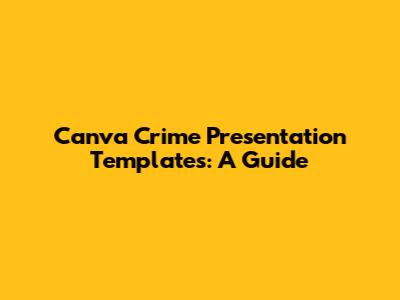 Canva Crime Presentation Templates: A Guide
