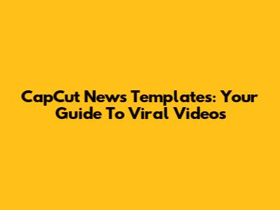 CapCut News Templates: Your Guide To Viral Videos