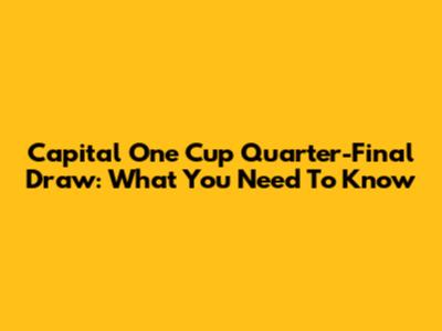 Capital One Cup Quarter-Final Draw: What You Need To Know
