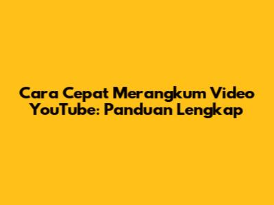 Cara Cepat Merangkum Video YouTube: Panduan Lengkap