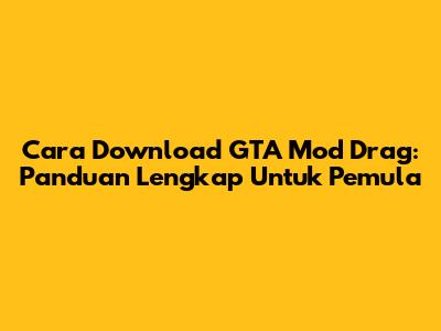 Cara Download GTA Mod Drag: Panduan Lengkap Untuk Pemula