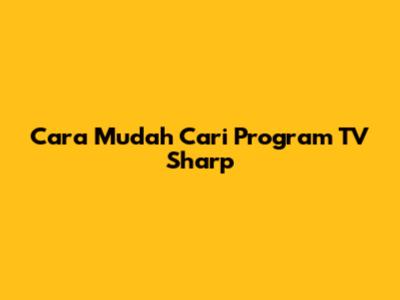 Cara Mudah Cari Program TV Sharp