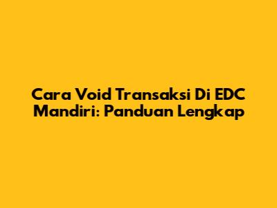 Cara Void Transaksi Di EDC Mandiri: Panduan Lengkap