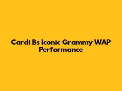 Cardi B's Iconic Grammy WAP Performance