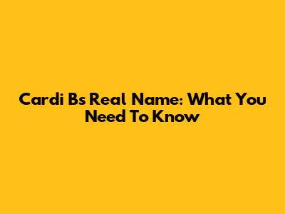 Cardi B's Real Name: What You Need To Know