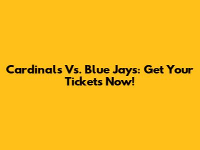 Cardinals Vs. Blue Jays: Get Your Tickets Now!