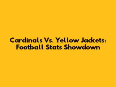 Cardinals Vs. Yellow Jackets: Football Stats Showdown