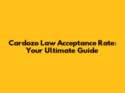 Cardozo Law Acceptance Rate: Your Ultimate Guide