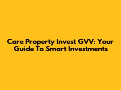 Care Property Invest GVV: Your Guide To Smart Investments