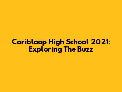 Caribloop High School 2021: Exploring The Buzz