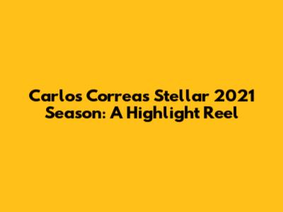 Carlos Correa's Stellar 2021 Season: A Highlight Reel