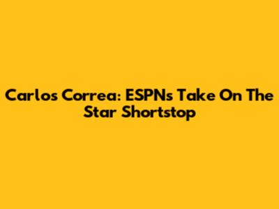 Carlos Correa: ESPN's Take On The Star Shortstop