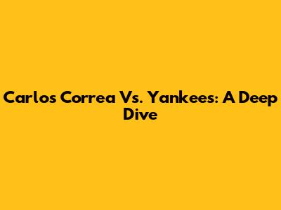 Carlos Correa Vs. Yankees: A Deep Dive
