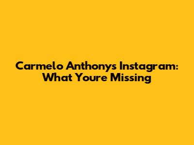 Carmelo Anthony's Instagram: What You're Missing