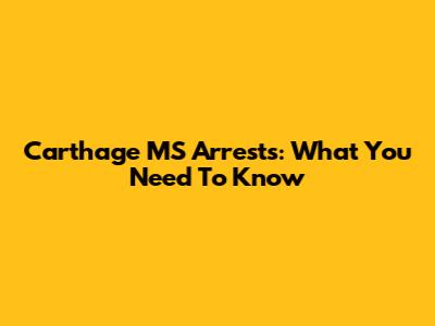 Carthage MS Arrests: What You Need To Know