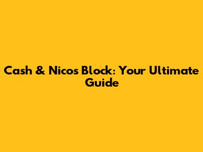 Cash & Nico's Block: Your Ultimate Guide