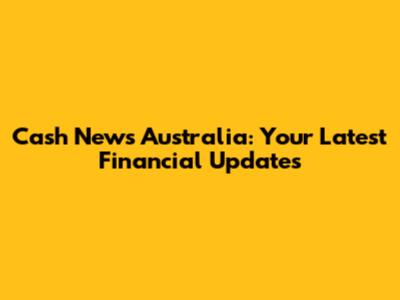Cash News Australia: Your Latest Financial Updates