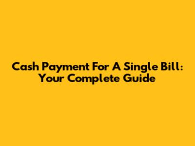 Cash Payment For A Single Bill: Your Complete Guide