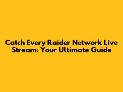 Catch Every Raider Network Live Stream: Your Ultimate Guide