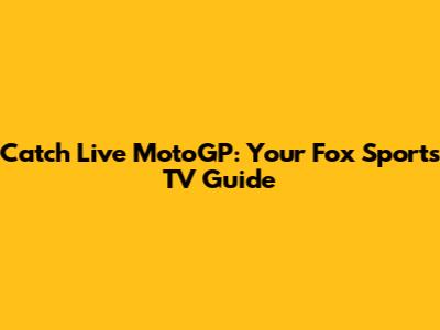 Catch Live MotoGP: Your Fox Sports TV Guide