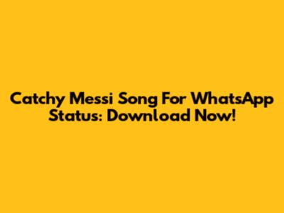 Catchy Messi Song For WhatsApp Status: Download Now!