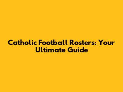 Catholic Football Rosters: Your Ultimate Guide