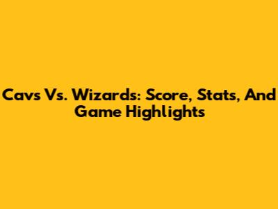 Cavs Vs. Wizards: Score, Stats, And Game Highlights