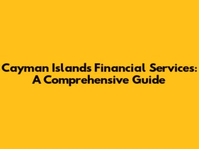 Cayman Islands Financial Services: A Comprehensive Guide