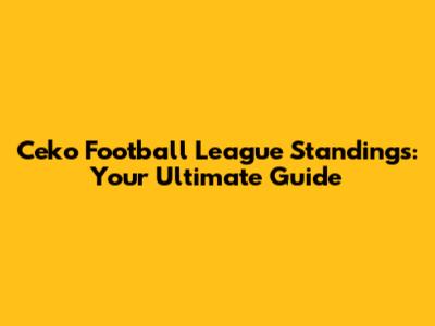 Ceko Football League Standings: Your Ultimate Guide