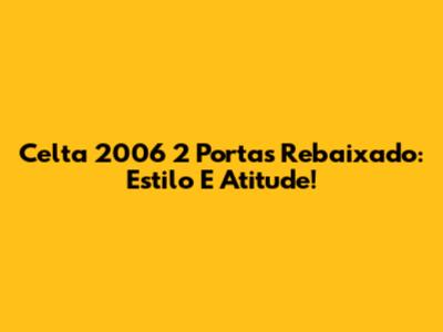 Celta 2006 2 Portas Rebaixado: Estilo E Atitude!