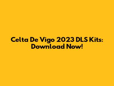 Celta De Vigo 2023 DLS Kits: Download Now!